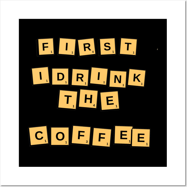 first i drink the coffee Wall Art by taytalbass